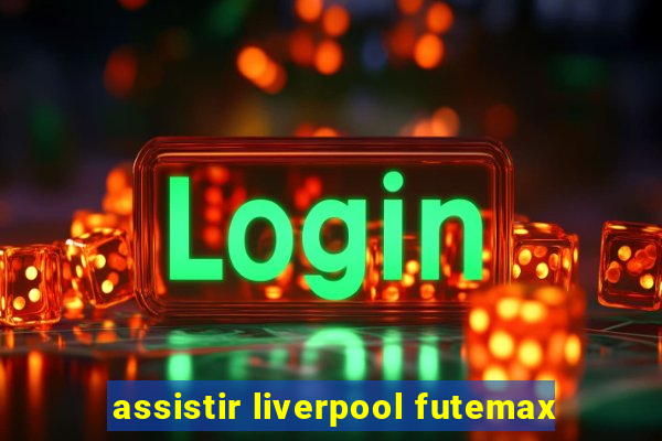 assistir liverpool futemax